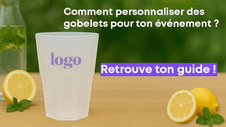 Guide : comment personnaliser des gobelets pour ton événement ?
